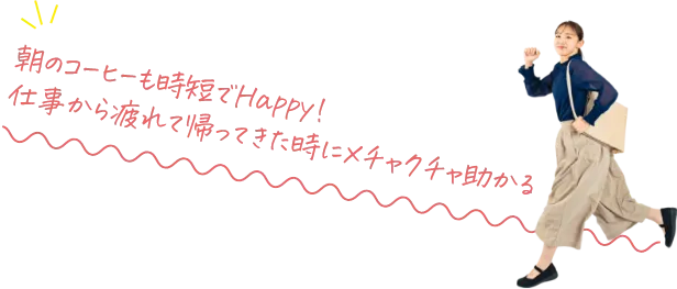 朝のコーヒーも時短でHappy!仕事から疲れて帰ってきた時にメチャクチャ助かる