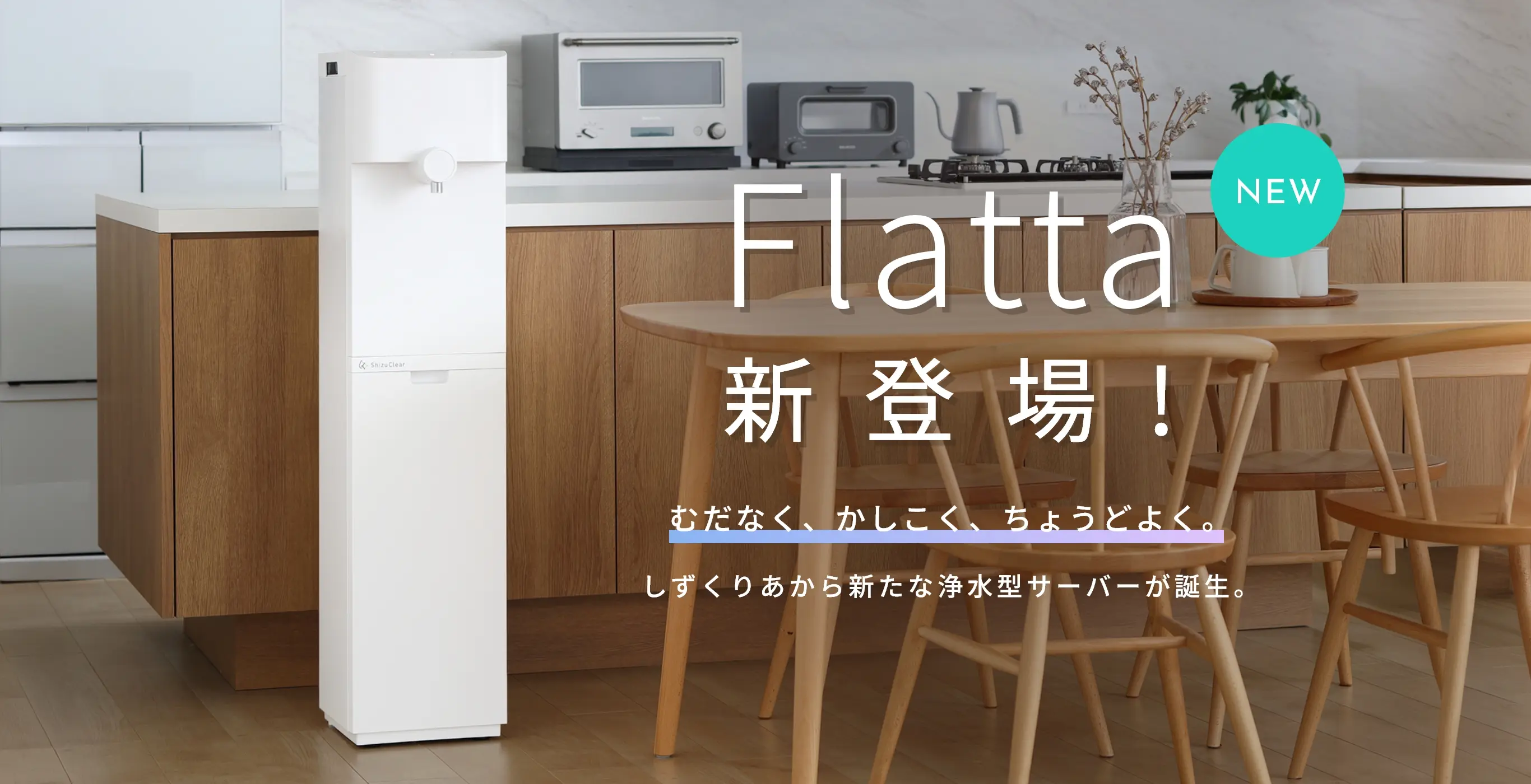 Flatta新登場！ むだなく、かしこく、ちょうどよく。しずくりあから新たな浄水型サーバーが誕生。